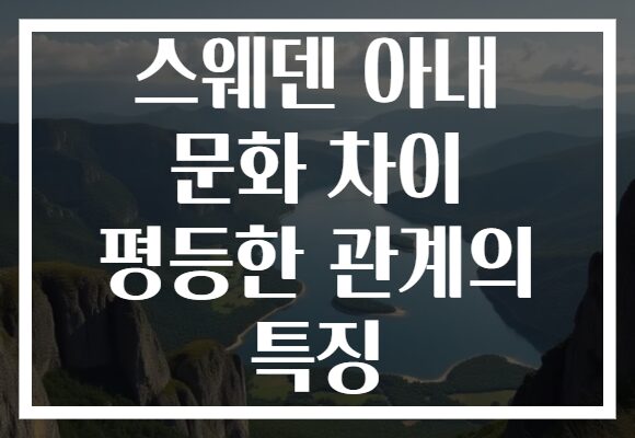 스웨덴 아내 문화 차이 평등한 관계의 특징