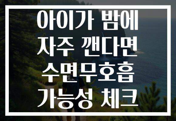 아이가 밤에 자주 깬다면 수면무호흡 가능성 체크