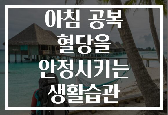 아침 공복 혈당을 안정시키는 생활습관