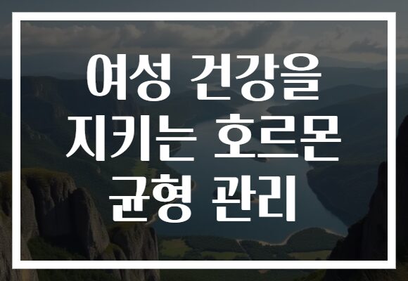 여성 건강을 지키는 호르몬 균형 관리