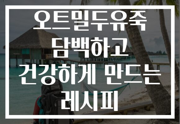 오트밀두유죽 담백하고 건강하게 만드는 레시피