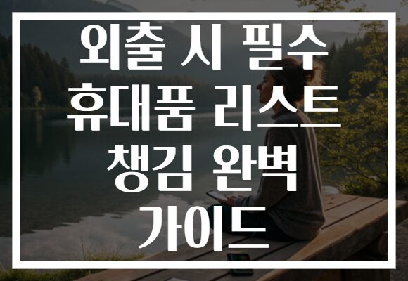 외출 시 필수 휴대품 리스트 챙김 완벽 가이드
