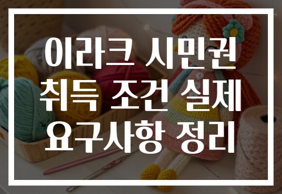 이라크 시민권 취득 조건 실제 요구사항 정리