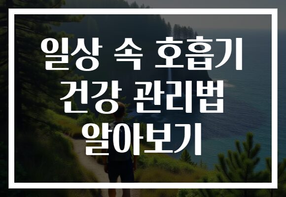 일상 속 호흡기 건강 관리법 알아보기