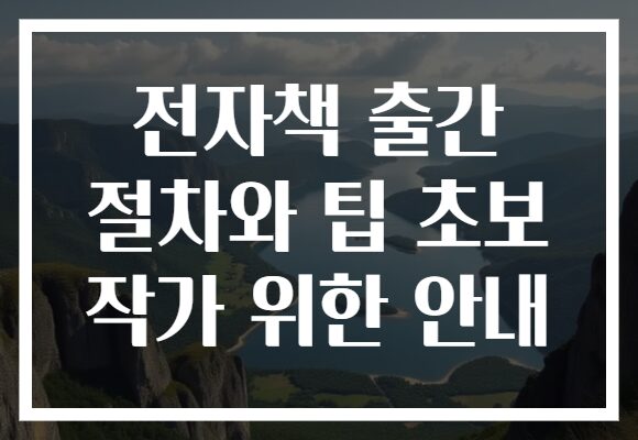 전자책 출간 절차와 팁 초보 작가 위한 안내