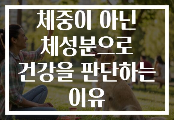 체중이 아닌 체성분으로 건강을 판단하는 이유