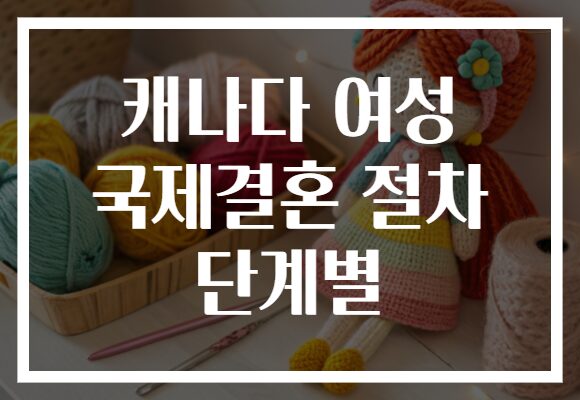 캐나다 여성 국제결혼 절차 단계별