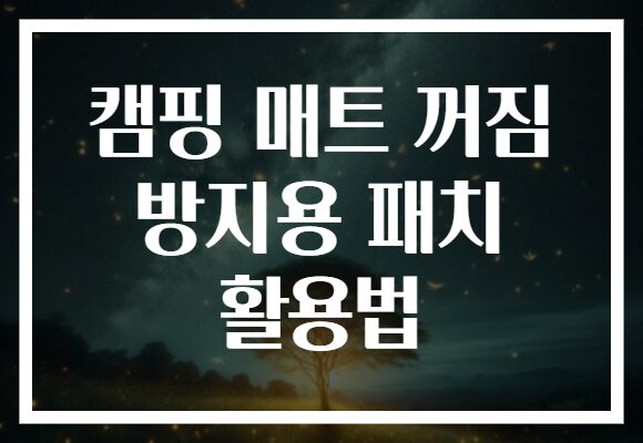 캠핑 매트 꺼짐 방지용 패치 활용법