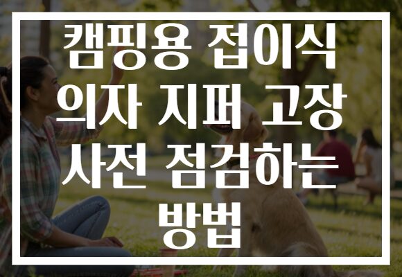 캠핑용 접이식 의자 지퍼 고장 사전 점검하는 방법