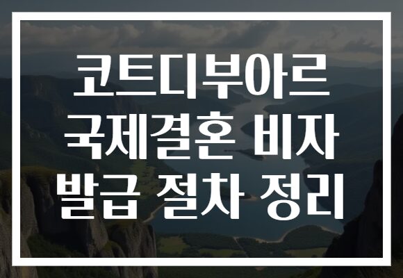 코트디부아르 국제결혼 비자 발급 절차 정리