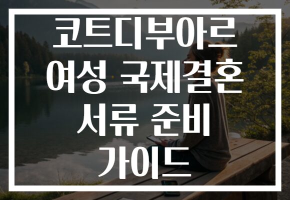 코트디부아르 여성 국제결혼 서류 준비 가이드