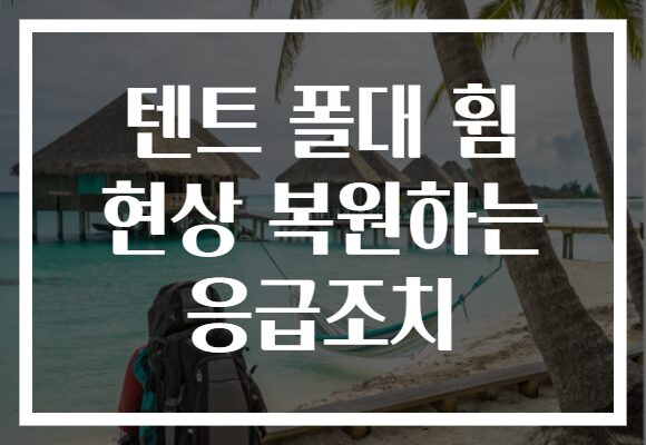 텐트 폴대 휨 현상 복원하는 응급조치