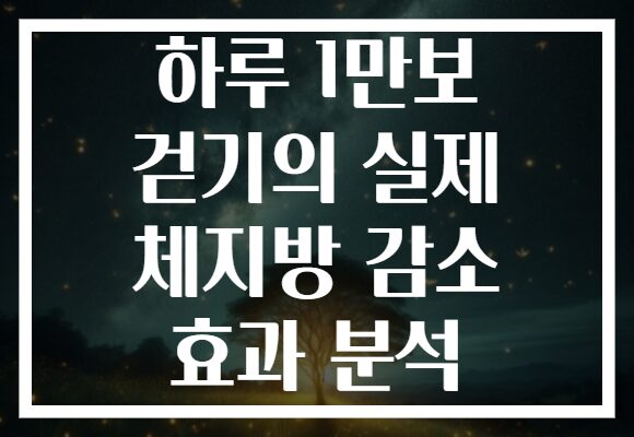 하루 1만보 걷기의 실제 체지방 감소 효과 분석