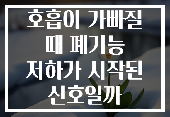 호흡이 가빠질 때 폐기능 저하가 시작된 신호일까