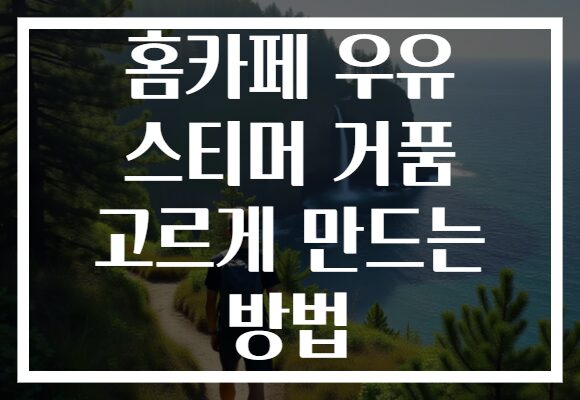 홈카페 우유 스티머 거품 고르게 만드는 방법