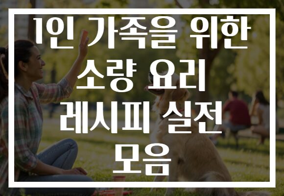 1인 가족을 위한 소량 요리 레시피 실전 모음