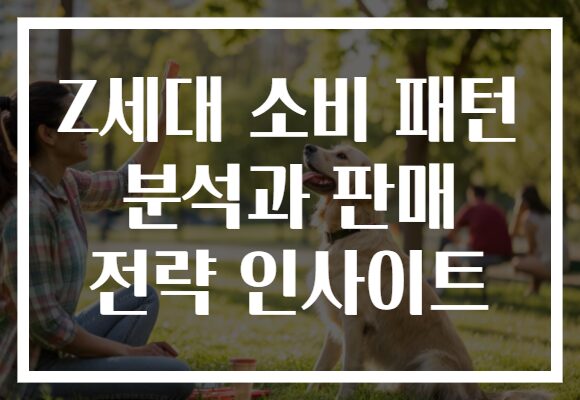 Z세대 소비 패턴 분석과 판매 전략 인사이트