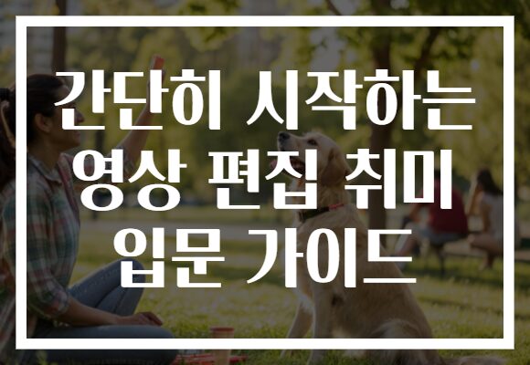 간단히 시작하는 영상 편집 취미 입문 가이드