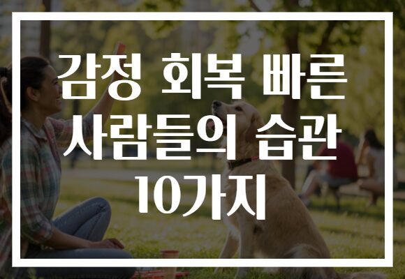 감정 회복 빠른 사람들의 습관 10가지