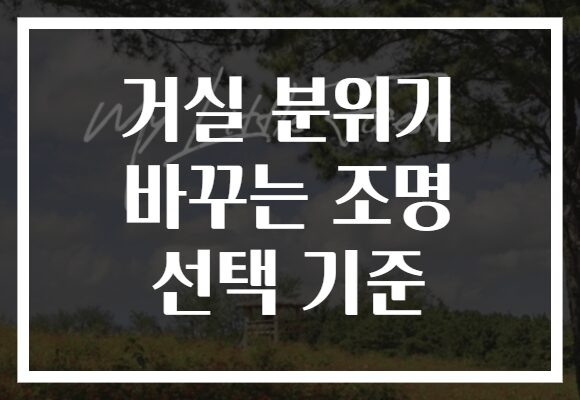 거실 분위기 바꾸는 조명 선택 기준
