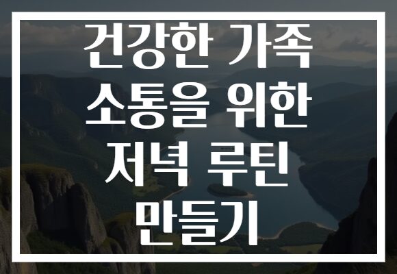 건강한 가족 소통을 위한 저녁 루틴 만들기