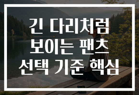 긴 다리처럼 보이는 팬츠 선택 기준 핵심