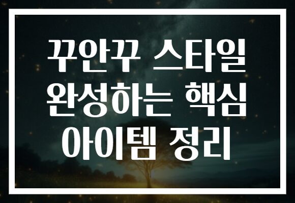 꾸안꾸 스타일 완성하는 핵심 아이템 정리