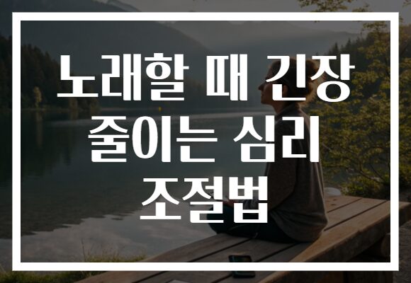 노래할 때 긴장 줄이는 심리 조절법