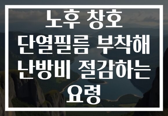 노후 창호 단열필름 부착해 난방비 절감하는 요령