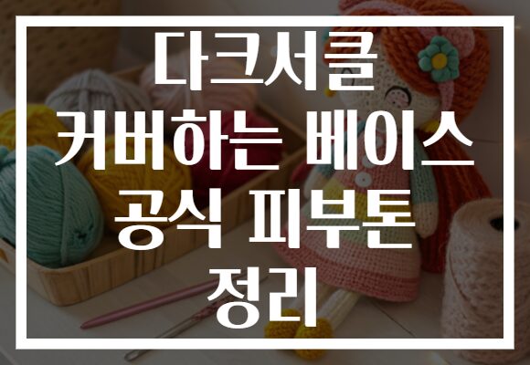 다크서클 커버하는 베이스 공식 피부톤 정리