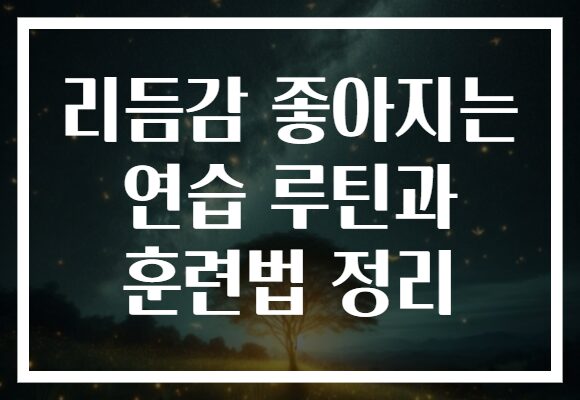 리듬감 좋아지는 연습 루틴과 훈련법 정리