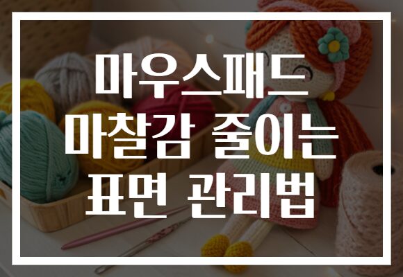 마우스패드 마찰감 줄이는 표면 관리법