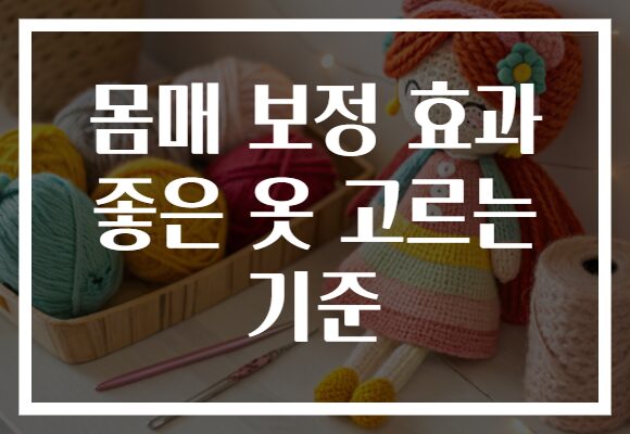 몸매 보정 효과 좋은 옷 고르는 기준