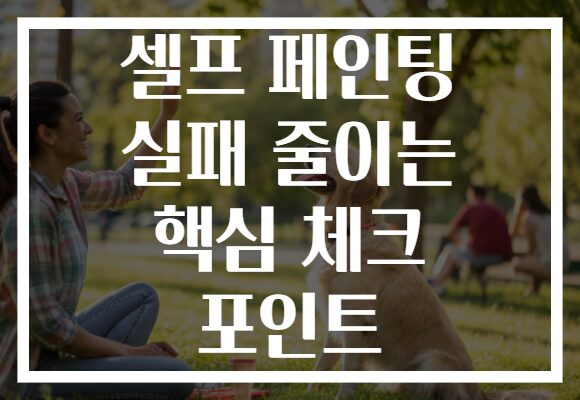 셀프 페인팅 실패 줄이는 핵심 체크 포인트