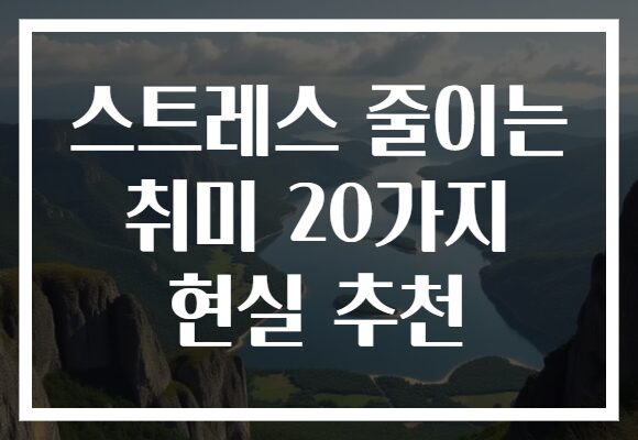 스트레스 줄이는 취미 20가지 현실 추천