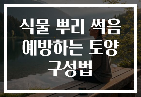 식물 뿌리 썩음 예방하는 토양 구성법