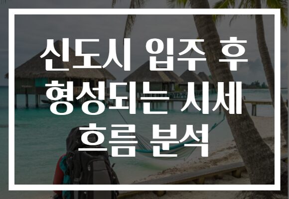 신도시 입주 후 형성되는 시세 흐름 분석