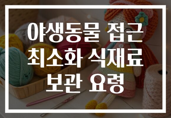 야생동물 접근 최소화 식재료 보관 요령