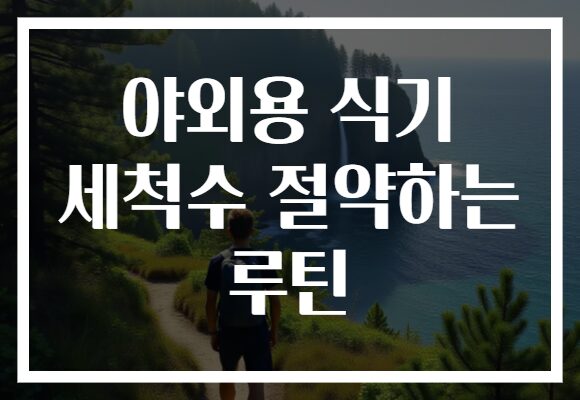 야외용 식기 세척수 절약하는 루틴