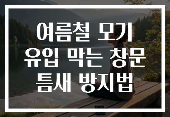 여름철 모기 유입 막는 창문 틈새 방지법