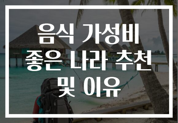 음식 가성비 좋은 나라 추천 및 이유