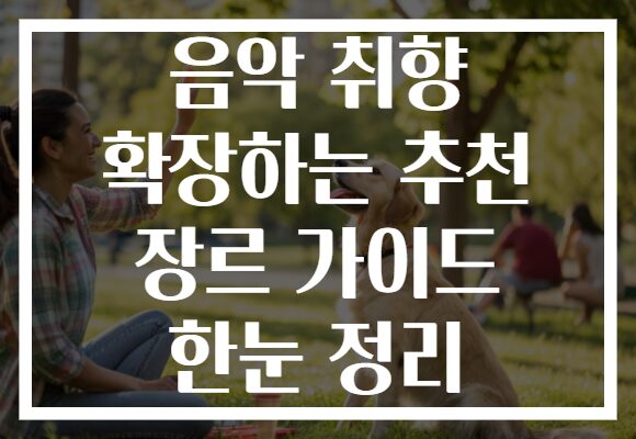 음악 취향 확장하는 추천 장르 가이드 한눈 정리