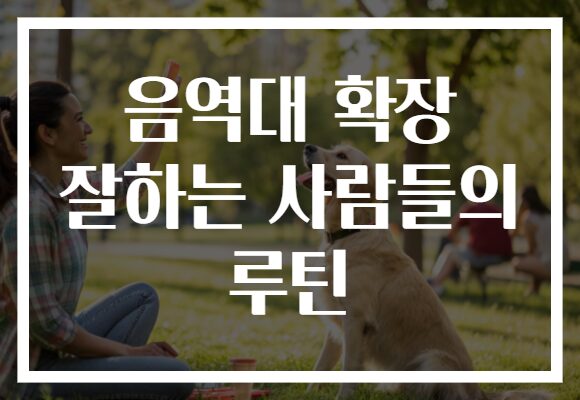 음역대 확장 잘하는 사람들의 루틴