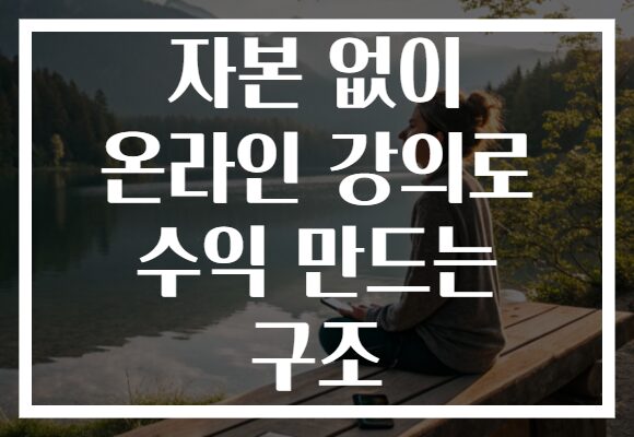 자본 없이 온라인 강의로 수익 만드는 구조