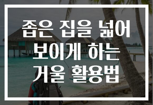 좁은 집을 넓어 보이게 하는 거울 활용법