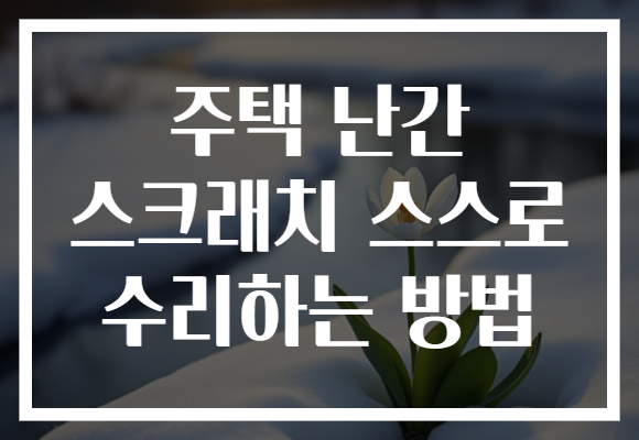 주택 난간 스크래치 스스로 수리하는 방법