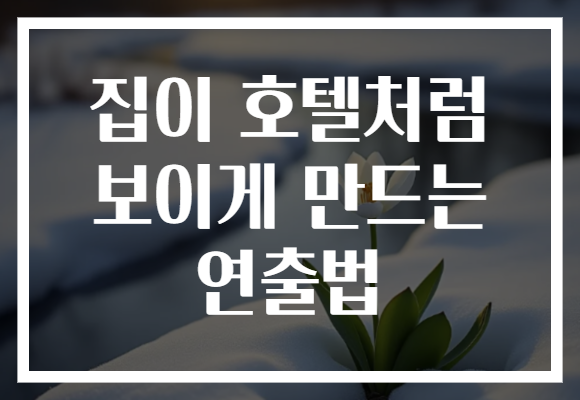 집이 호텔처럼 보이게 만드는 연출법