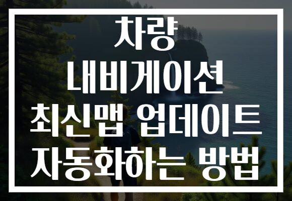 차량 내비게이션 최신맵 업데이트 자동화하는 방법