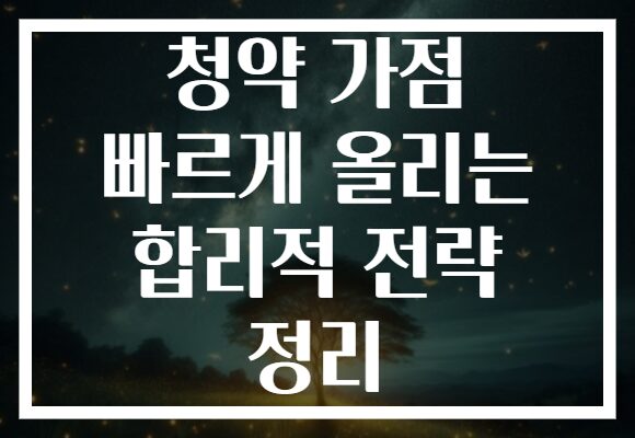 청약 가점 빠르게 올리는 합리적 전략 정리