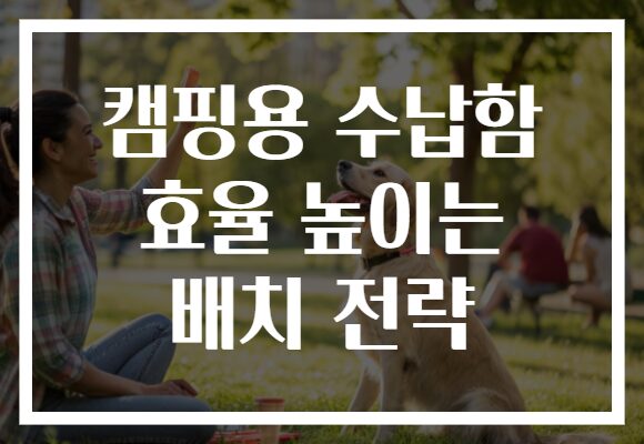 캠핑용 수납함 효율 높이는 배치 전략